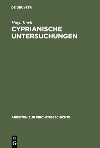 Cyprianische Untersuchungen (Arbeiten zur Kirchengeschichte, 4) (German Edition) (9783110981797) by Koch, Hugo