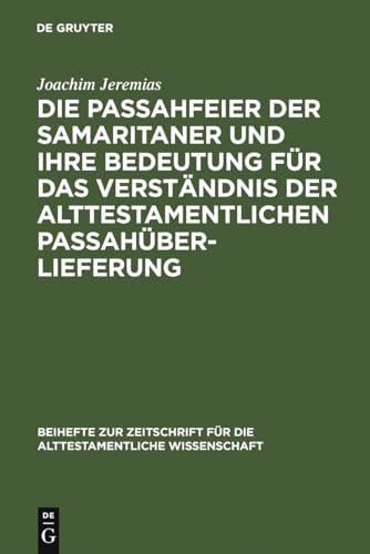 Die Passahfeier der Samaritaner und ihre Bedeutung fÃ¼r das VerstÃ¤ndnis der alttestamentlichen PassahÃ¼berlieferung (Beihefte zur Zeitschrift fÃ¼r die alttestamentliche Wissenschaft, 59) (German Edition) (9783110985078) by Jeremias, Joachim