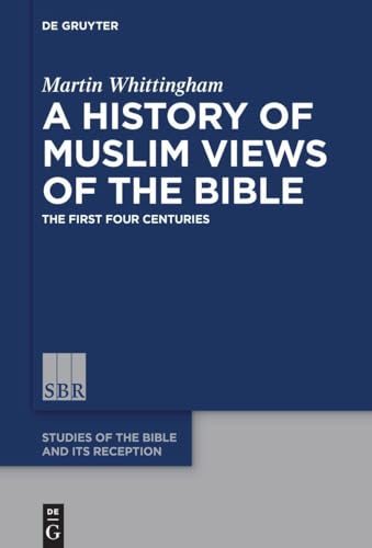 

A History of Muslim Views of the Bible: The First Four Centuries (Studies of the Bible and Its Reception (Sbr))