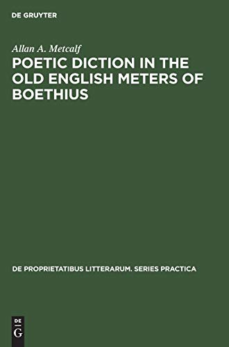 Poetic diction in the Old English meters of Boethius (De Proprietatibus Litterarum. Series Practica, 50) (9783110991642) by Metcalf, Allan A.