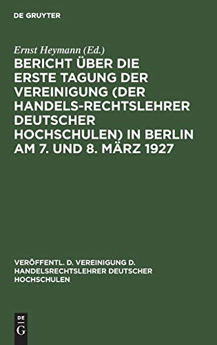 9783111025940: Bericht ber die erste Tagung der Vereinigung (der Handelsrechtslehrer deutscher Hochschulen) in Berlin am 7. und 8. Mrz 1927 (Verffentl. D. Vereinigung D. Handelsrechtslehrer Deutscher)