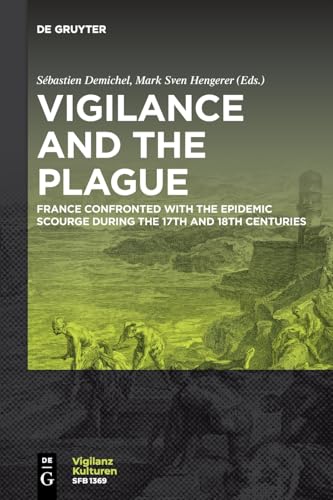 Stock image for Vigilance and the Plague: France Confronted with the Epidemic Scourge during the 17th and 18th Centuries (Vigilanzkulturen / Cultures of Vigilance, 6) for sale by California Books