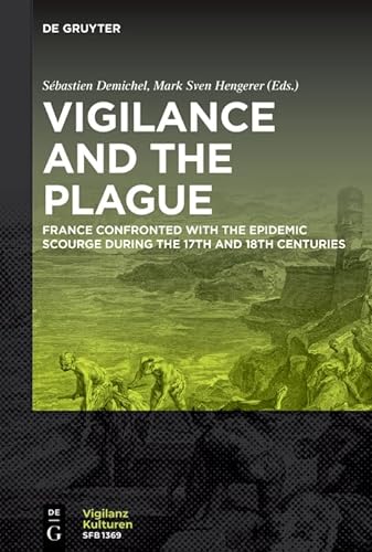 9783111026121: Vigilance and the Plague: France Confronted with the Epidemic Scourge during the 17th and 18th Centuries (Vigilanzkulturen / Cultures of Vigilance, 6)
