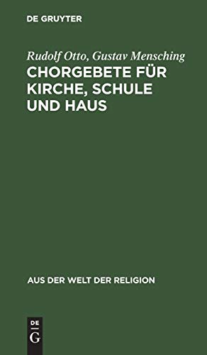 Chorgebete fÃ¼r Kirche, Schule und Haus: Mit einem Nachtrag (Aus der Welt der Religion, 3) (German Edition) (9783111026688) by Otto, Rudolf; Mensching, Gustav