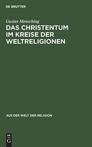 Das Christentum im Kreise der Weltreligionen: GrundsÃ¤tzliches Ã¼ber das VerhÃ¤ltnis der Fremdreligionen zum Christentum (Aus der Welt der Religion, 3) (German Edition) (9783111026763) by Mensching, Gustav