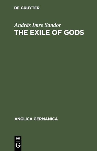 9783111046754: The exile of Gods: Interpretation of a theme, a theory and a technique in the work of Heinrich Heine (Anglica germanica, 9)