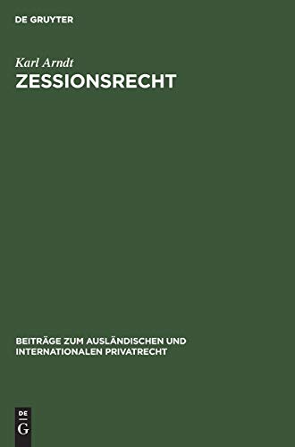 Zessionsrecht: BeitrÃ¤ge zum Recht der Forderungsabtretung im internationalen Verkehr. Teil 1: Rechtsvergleichung. Mit einer tabellarischen Ãœbersicht ... Privatrecht, 7) (German Edition) (9783111051468) by Arndt, Karl