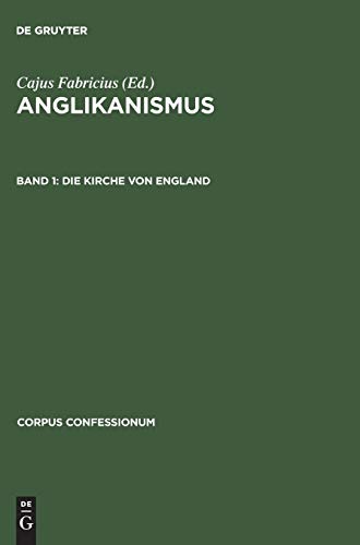 9783111053684: Anglikanismus, Band 1, Die Kirche von England: Ihr Gebetbuch, Bekenntnis und kanonisches Recht: 17, 1 (Corpus Confessionum)