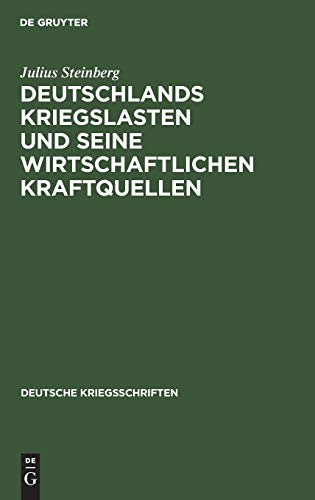 Deutschlands Kriegslasten und seine wirtschaftlichen Kraftquellen (Deutsche Kriegsschriften, 22) (German Edition) (9783111053936) by Steinberg, Julius