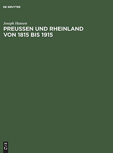 PreuÃŸen und Rheinland von 1815 bis 1915: Hundert Jahre politischen Lebens am Rhein (German Edition) (9783111061085) by Hansen, Joseph