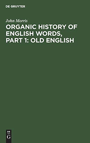 Organic history of English words, Part 1: Old English (German Edition) (9783111075747) by Morris, John