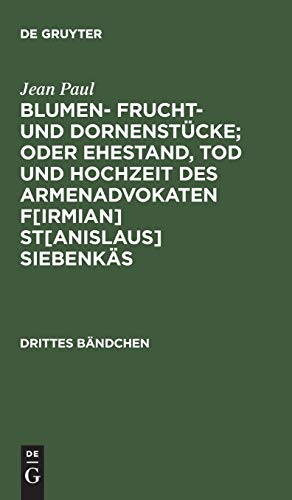 Blumen- Frucht- und Dornenstücke; oder Ehestand, Tod und Hochzeit des Armenadvokaten F[irmian] St[anislaus] Siebenkäs : Drittes Bändchen - Jean Paul