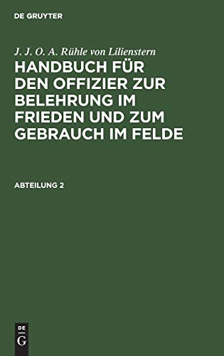 Stock image for J. J. O. A. Rhle von Lilienstern: Handbuch fr den Offizier zur Belehrung im Frieden und zum Gebrauch im Felde. Abteilung 2 (German Edition) for sale by Lucky's Textbooks