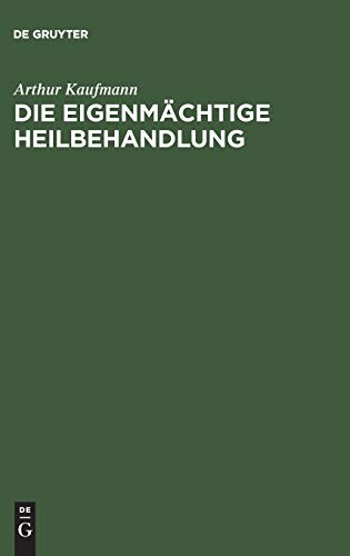 Die eigenmÃ¤chtige Heilbehandlung (German Edition) (9783111131184) by Kaufmann, Arthur