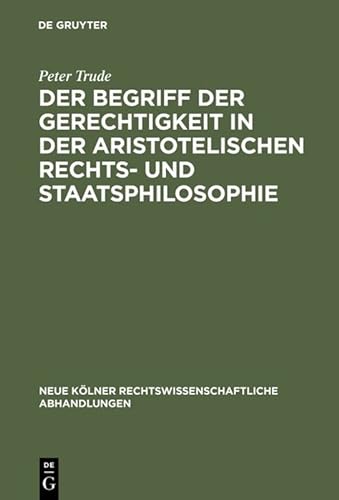 9783111163710: Der Begriff der Gerechtigkeit in der aristotelischen Rechts- und Staatsphilosophie: 3 (Neue Kölner Rechtswissenschaftliche Abhandlungen)