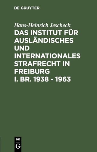 Das Institut fÃ¼r AuslÃ¤ndisches und Internationales Strafrecht in Freiburg i. Br. 1938 â€“ 1963 (German Edition) (9783111165646) by Jescheck, Hans-Heinrich