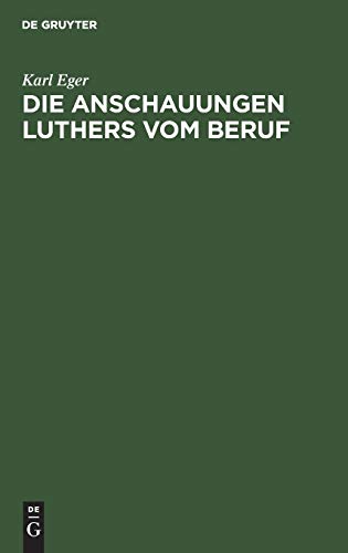 9783111178349: Die Anschauungen Luthers Vom Beruf: Ein Beitrag Zur Ethik Luthers