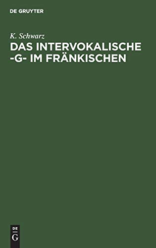 Das intervokalische -g- im FrÃ¤nkischen: Sprachgeschichtliche Untersuchungen (German Edition) (9783111179766) by Schwarz, K.