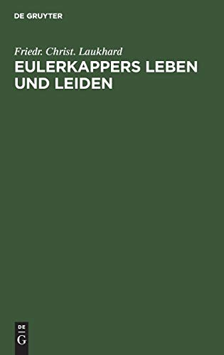 9783111181707: Eulerkappers Leben und Leiden: Eine Tragischkomische Geschichte Von Friedr. Christ. Laukhard