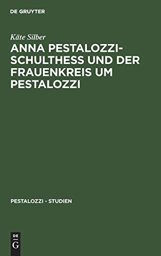 Anna Pestalozzi-Schultheß und der Frauenkreis um Pestalozzi - Käte Silber