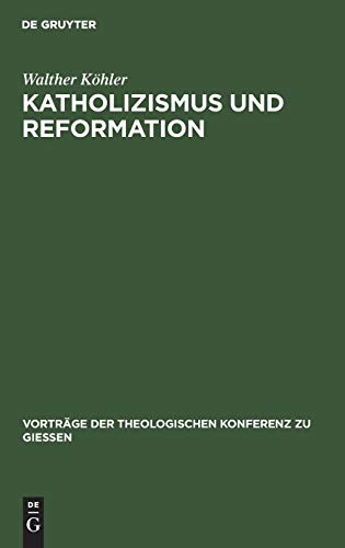 Katholizismus und Reformation Kritisches Referat ber die wissenschaftlichen Leistungen der neueren katholischen Theologie auf dem Gebiete der der Theologischen Konferenz Zu Giessen - Kohler, Walther