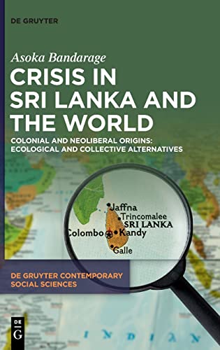 Beispielbild fr Crisis in Sri Lanka and the World: Colonial and Neoliberal Origins: Ecological and Collective Alternatives (De Gruyter Contemporary Social Sciences, 30) zum Verkauf von Buchpark