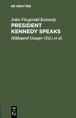 President Kennedy speaks: Eine Auswahl aus seinen Reden mit EinfÃ¼hrung und Anmerkungen (9783111205618) by Kennedy, John Fitzgerald