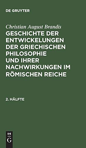 9783111206288: Christian August Brandis: Geschichte Der Entwickelungen Der Griechischen Philosophie Und Ihrer Nachwirkungen Im Romischen Reiche. 2. Halfte
