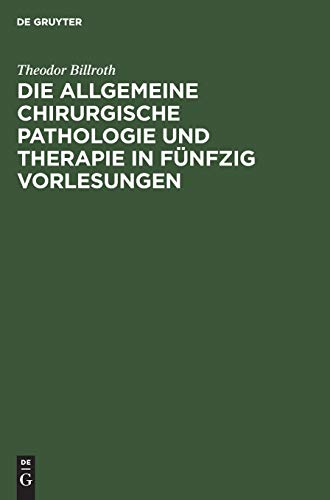 Die allgemeine chirurgische Pathologie und Therapie in fünfzig Vorlesungen - Theodor Billroth