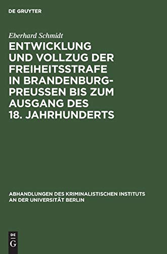 Entwicklung und Vollzug der Freiheitsstrafe in Brandenburg-PreuÃŸen bis zum Ausgang des 18. Jahrhunderts: Ein Beitrag zur Geschichte der ... UniversitÃ¤t Berlin, 3,2,2) (German Edition) (9783111225135) by Schmidt, Eberhard