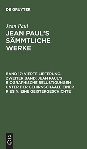 9783111231518: Jean Paul's Smmtliche Werke, Band 17, Vierte Lieferung. Zweiter Band: Jean Paul's biographische Belustigungen unter der Gehirnschaale einer Riesin : Eine Geistergeschichte: 2