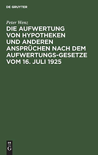 9783111232171: Die Aufwertung Von Hypotheken Und Anderen Ansprchen Nach Dem Aufwertungsgesetze Vom 16-07-1925: Ein Wegweiser Fr Glubiger, ... Und Die, Die Es Gewesen Sind ; Mit Mustern...