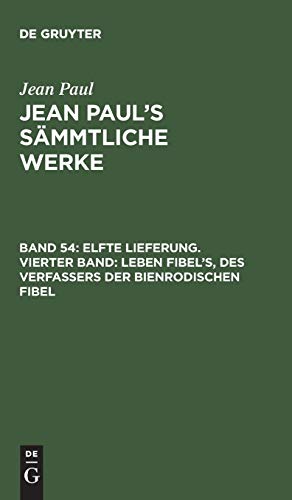 9783111239354: Jean Paul's Smmtliche Werke, Band 54, Elfte Lieferung. Vierter Band: Leben Fibel's, des Verfassers der Bienrodischen Fibel