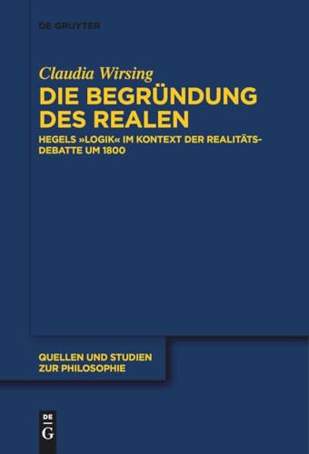 Stock image for Die Begrndung Des Realen : Hegels Logik Im Kontext Der Realittsdebatte Um 1800 -Language: German for sale by GreatBookPrices