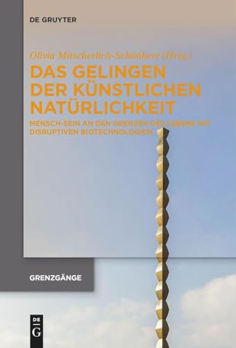 Stock image for Das Gelingen Der Knstlichen Natrlichkeit : Mensch-sein an Den Grenzen Des Lebens Mit Disruptiven Biotechnologien -Language: German for sale by GreatBookPrices