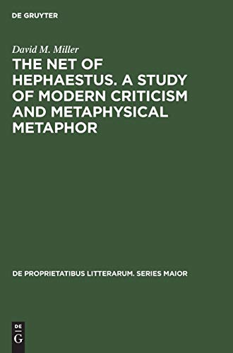 The net of Hephaestus. A study of modern criticism and metaphysical metaphor (De Proprietatibus Litterarum. Series Maior, 11) (9783111280189) by Miller, David M.