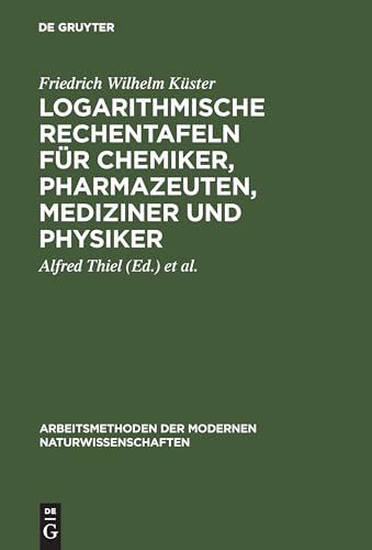 Logarithmische Rechentafeln für Chemiker, Pharmazeuten, Mediziner und Physiker - Friedrich Wilhelm Küster