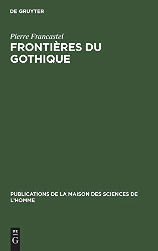 FrontiÃ¨res du gothique (Publications de la Maison des Sciences de lâ€™Homme, 9) (French Edition) (9783111285290) by Francastel, Pierre