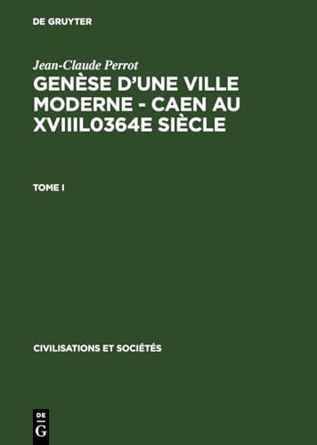 GenÃ¨se d'une ville moderne â€“ Caen au XVIIIl0364e siÃ¨cle (Civilisations et SociÃ©tÃ©s, 44) (French Edition) (9783111292007) by Perrot, Jean-Claude