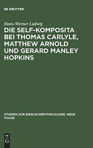 Die self-Komposita bei Thomas Carlyle, Matthew Arnold und Gerard Manley Hopkins: Untersuchungen zum geistigen Gehalt einer sprachlichen Form (Studien ... Philologie. Neue Folge, 2) (German Edition) (9783111293783) by Ludwig, Hans-Werner