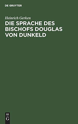 9783111301211: Die Sprache des Bischofs Douglas von Dunkeld: (vocalismus Und Consonantismus Der Reimwörter). Nebst Anhang: Zur Echtheitsfrage Des "king Hart"