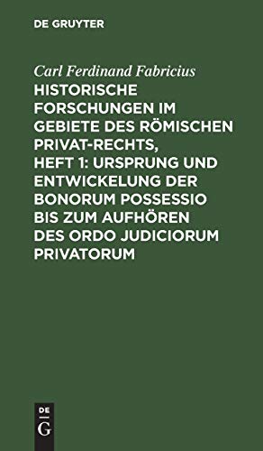 9783111301679: Historische Forschungen im Gebiete des Rmischen Privat-Rechts, Heft 1: Ursprung und Entwickelung der Bonorum Possessio bis zum Aufhren des ordo judiciorum privatorum