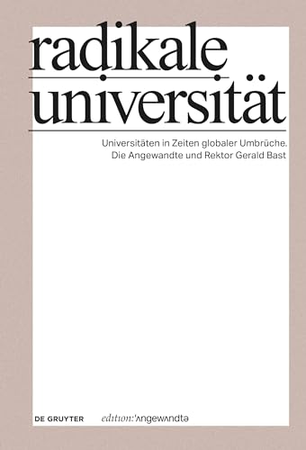 9783111341569: Radikale Universitt: Universitten in Zeiten globaler Umbrche. Die Angewandte und Rektor Gerald Bast (Edition Angewandte)