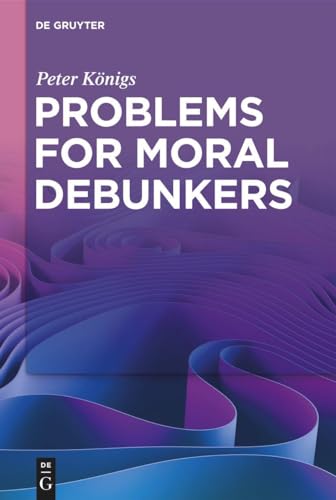 9783111358451: Problems for Moral Debunkers: On the Logic and Limits of Empirically Informed Ethics