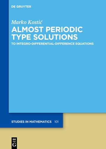9783111687285: Almost Periodic Type Solutions: to Integro-Differential-Difference Equations: 101 (De Gruyter Studies in Mathematics, 101)