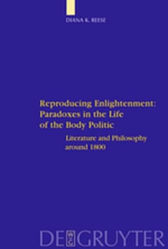 9783111738901: Reproducing Enlightenment: Paradoxes in the Life of the Body Politic: Literature and Philosophy Around 1800 (Interdisciplinary German Cultural Studies)