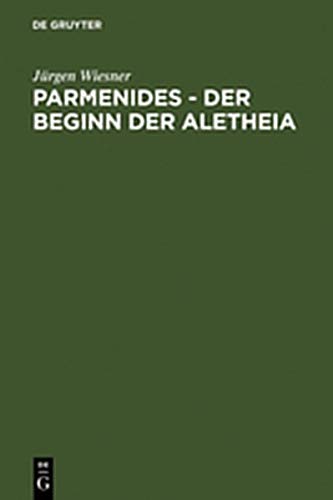 Parmenides Der Beginn Der Aletheia: Untersuchungen Zu B 2 - B 3 - B 6 (9783111743387) by [???]