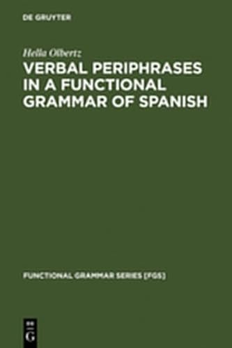 Verbal Periphrases in a Functional Grammar of Spanish (Functional Grammar Series [Fgs]) (9783111744735) by Olbertz, Hella