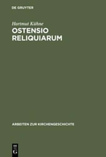 Ostensio Reliquiarum: Untersuchungen Uber Entstehung, Ausbreitung, Gestalt Und Funktion Der Heiltumsweisungen Im Romisch-Deutschen Regnum (Arbeiten Zur Kirchengeschichte) (9783111752853) by K Hne, Hartmut; Kuhne, Hartmut