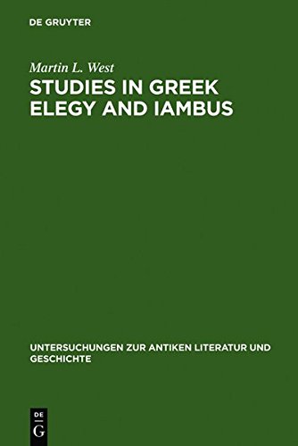 Studies in Greek Elegy and Iambus: 14 (Untersuchungen zur Antiken Literatur und Geschichte) (9783111753492) by West, Martin L.